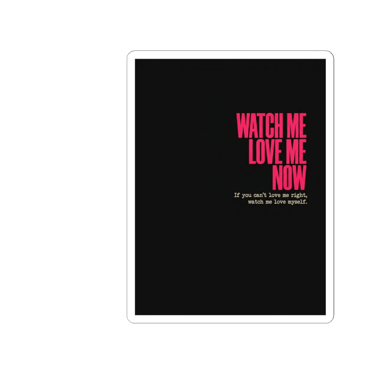 Sticker — "Watch Me Love Me Now" Bold Self-Love Quote Kiss-Cut Sticker