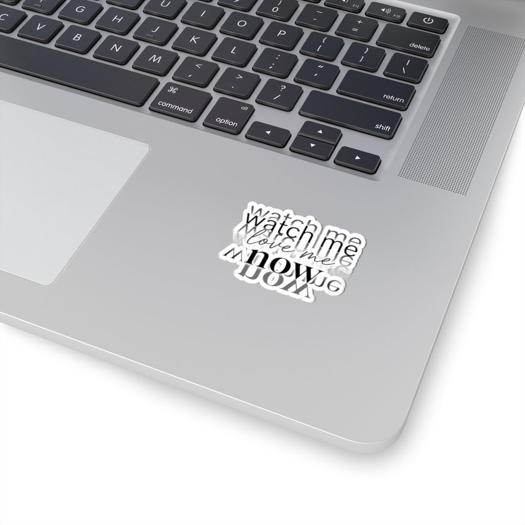 Watch Me Love Me Now — Motivational Kiss-Cut Sticker