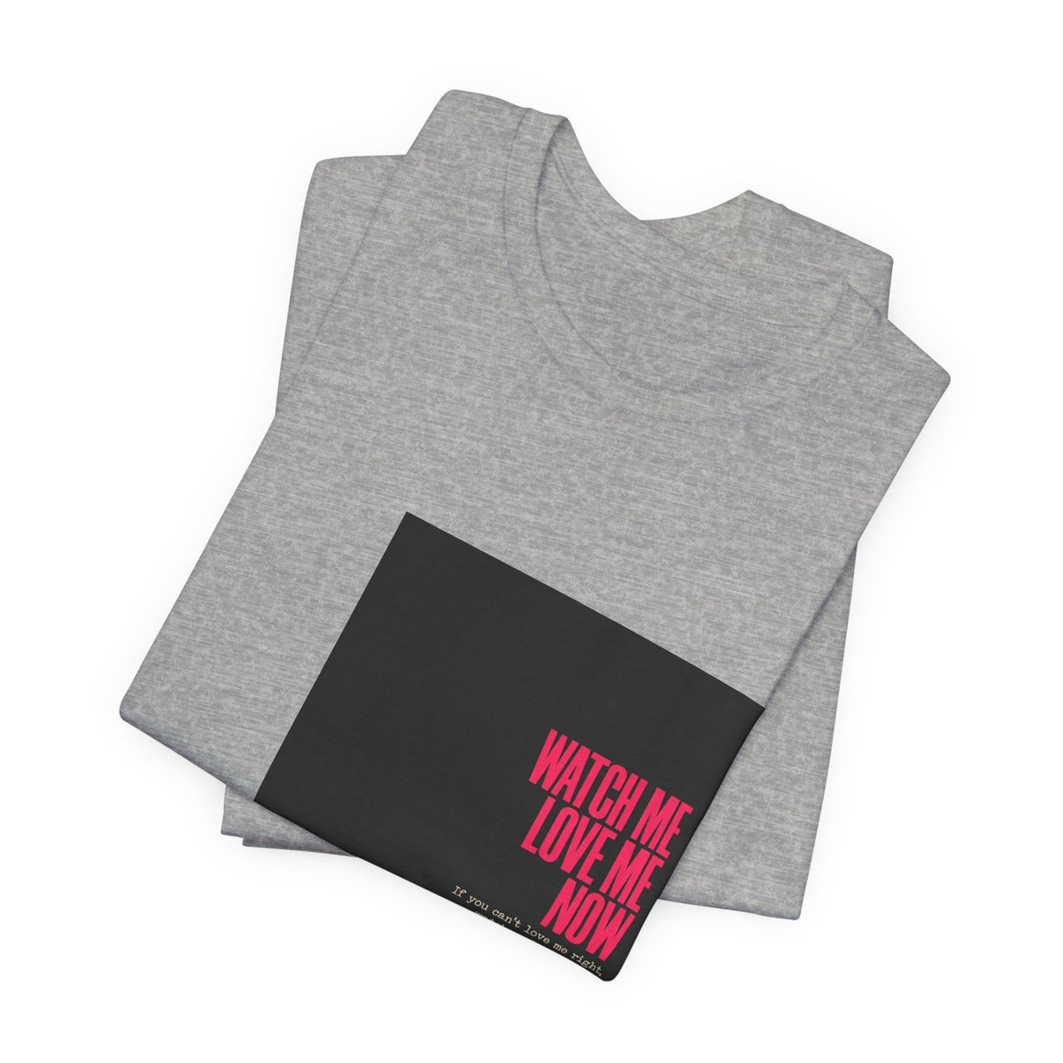Watch Me Love Me Now T-Shirt — Bold Minimalist Graphic Tee