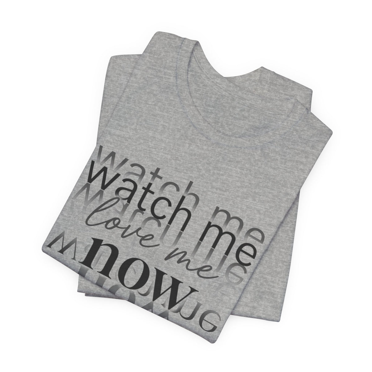T-Shirt — "Watch Me Love Me Now" Minimalist Typography Tee