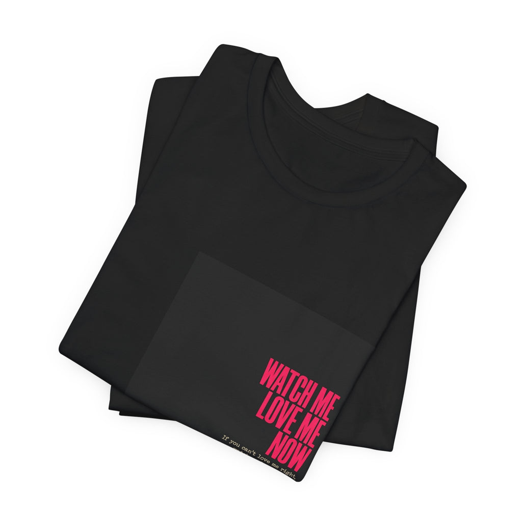 Watch Me Love Me Now T-Shirt — Bold Minimalist Graphic Tee