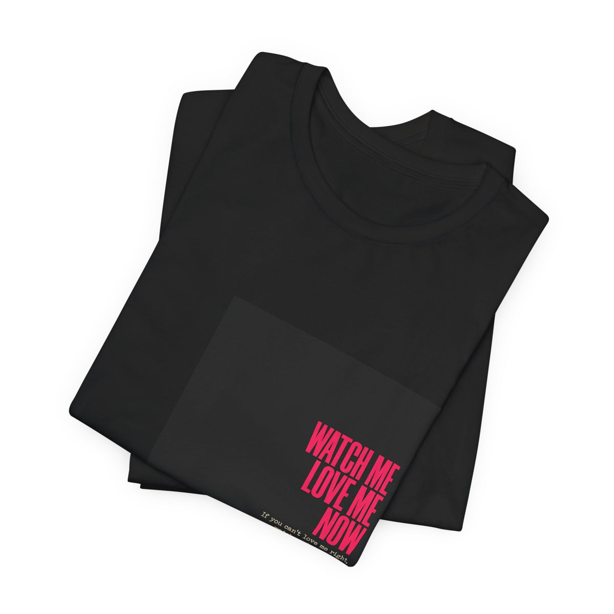 Watch Me Love Me Now T-Shirt — Bold Minimalist Graphic Tee