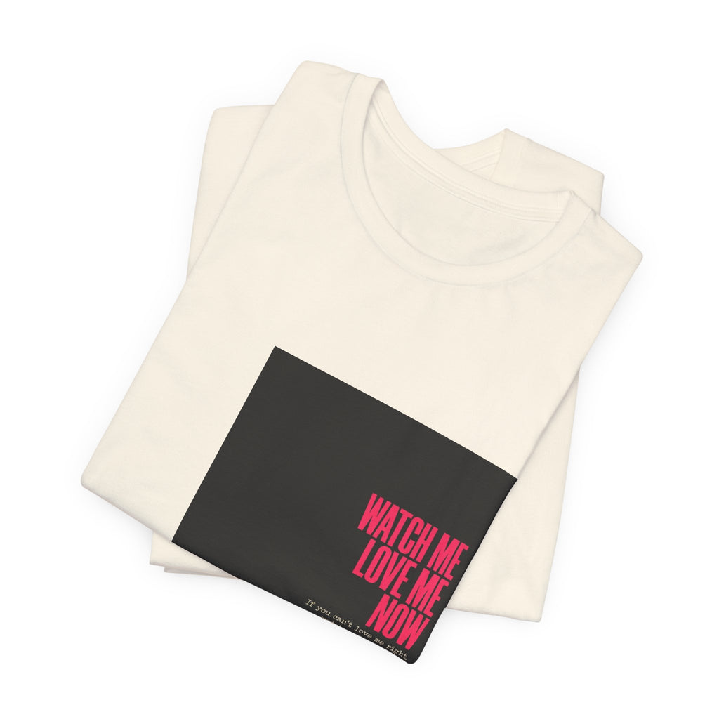 Watch Me Love Me Now T-Shirt — Bold Minimalist Graphic Tee