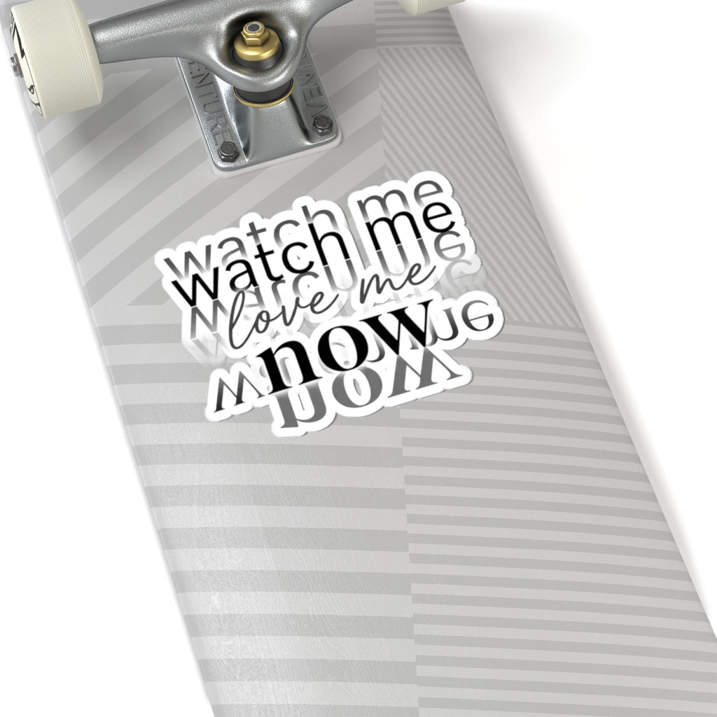 Watch Me Love Me Now — Motivational Kiss-Cut Sticker