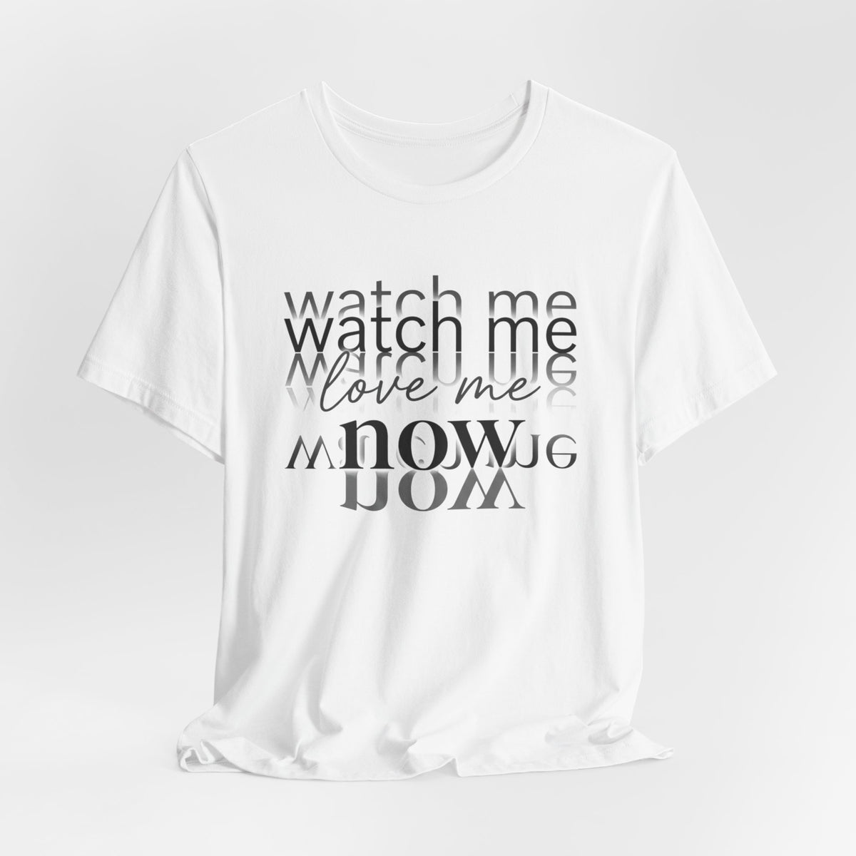T-Shirt — "Watch Me Love Me Now" Minimalist Typography Tee