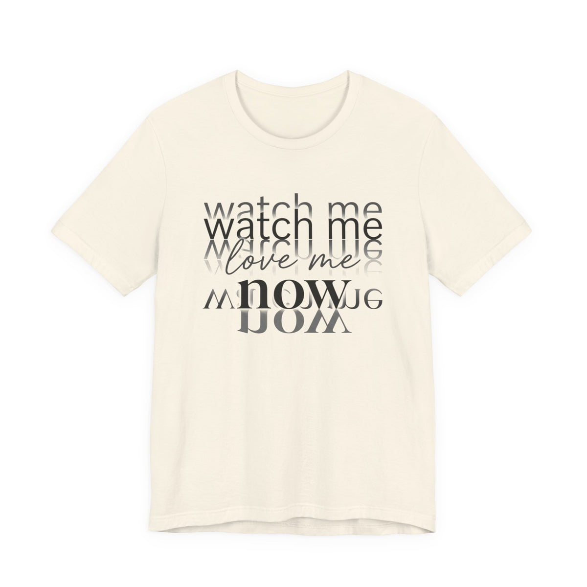 T-Shirt — "Watch Me Love Me Now" Minimalist Typography Tee
