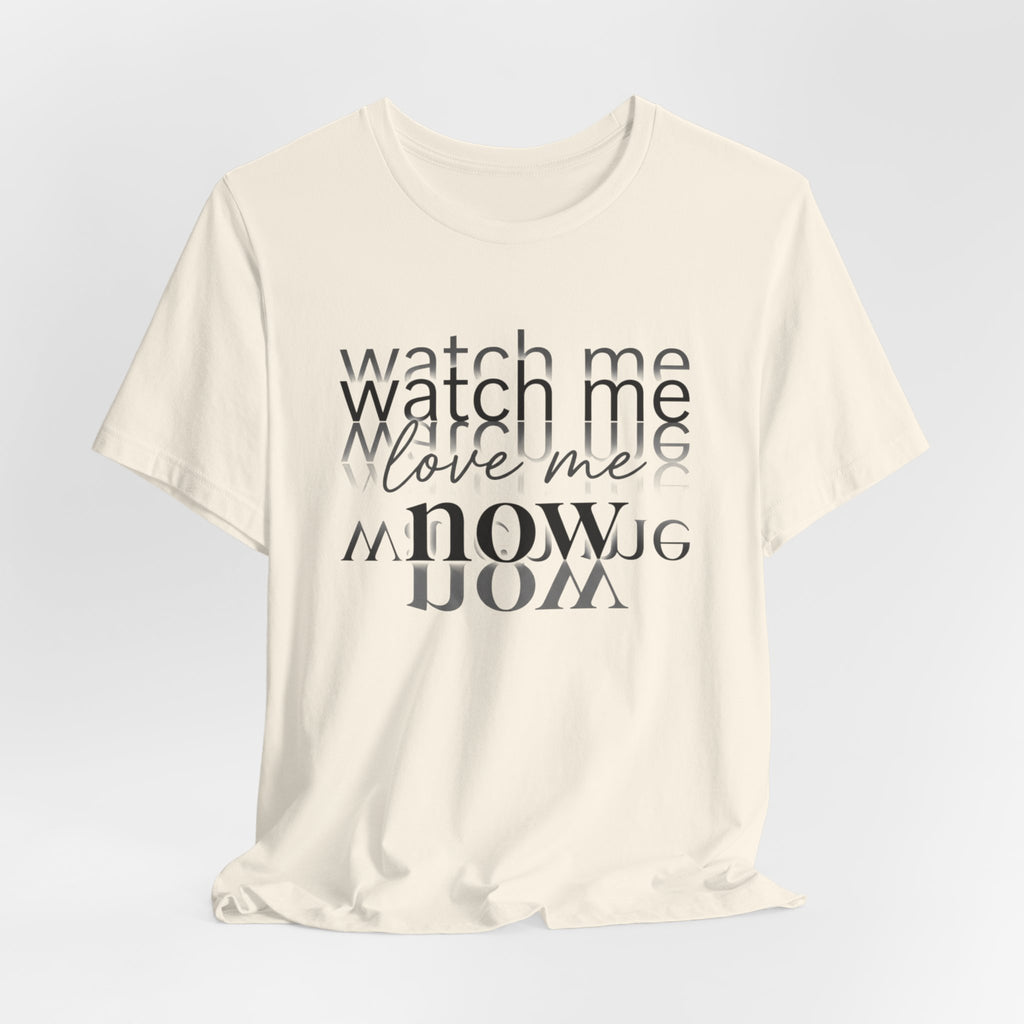 T-Shirt — "Watch Me Love Me Now" Minimalist Typography Tee
