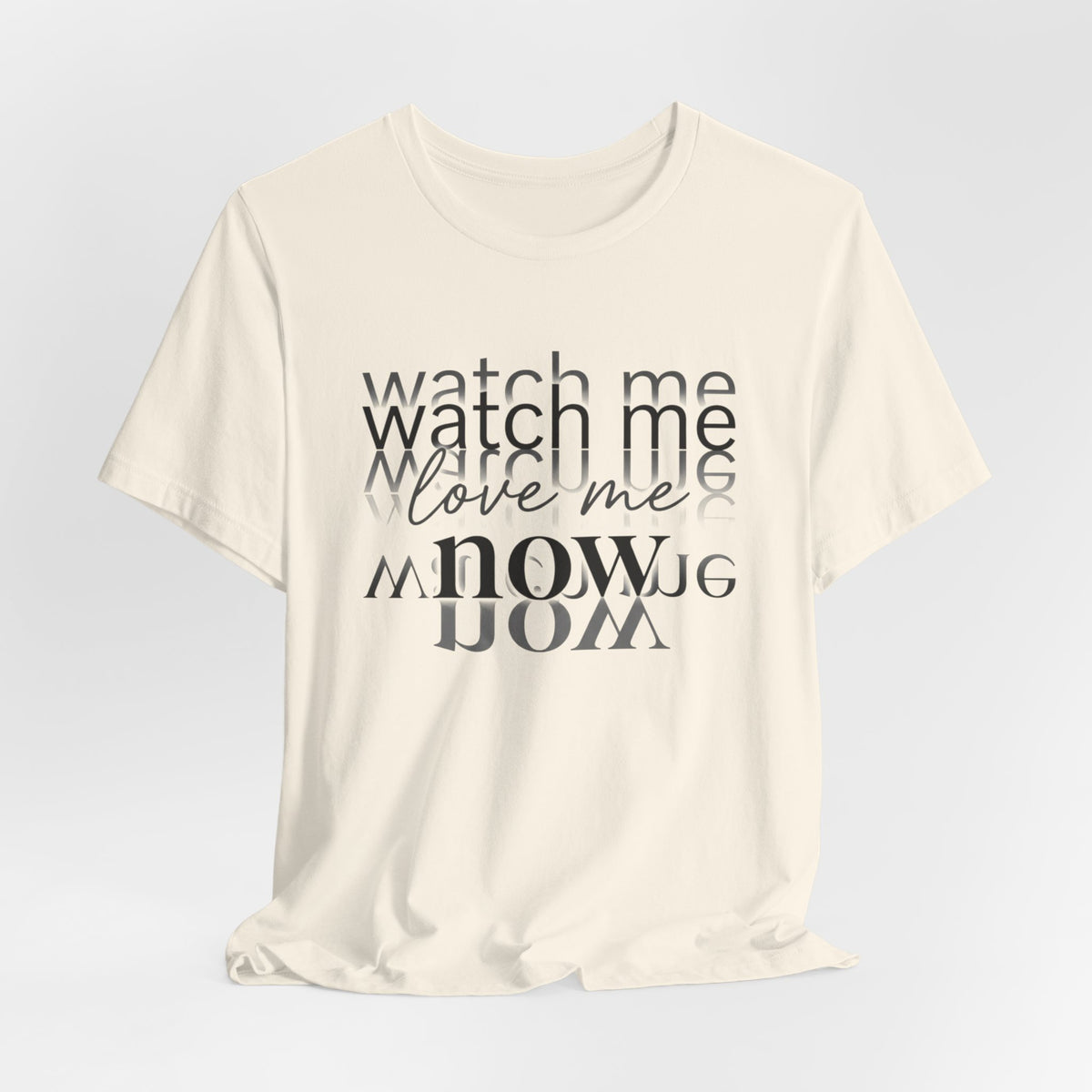 T-Shirt — "Watch Me Love Me Now" Minimalist Typography Tee