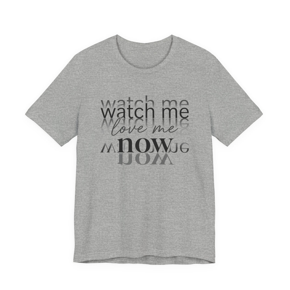 T-Shirt — "Watch Me Love Me Now" Minimalist Typography Tee