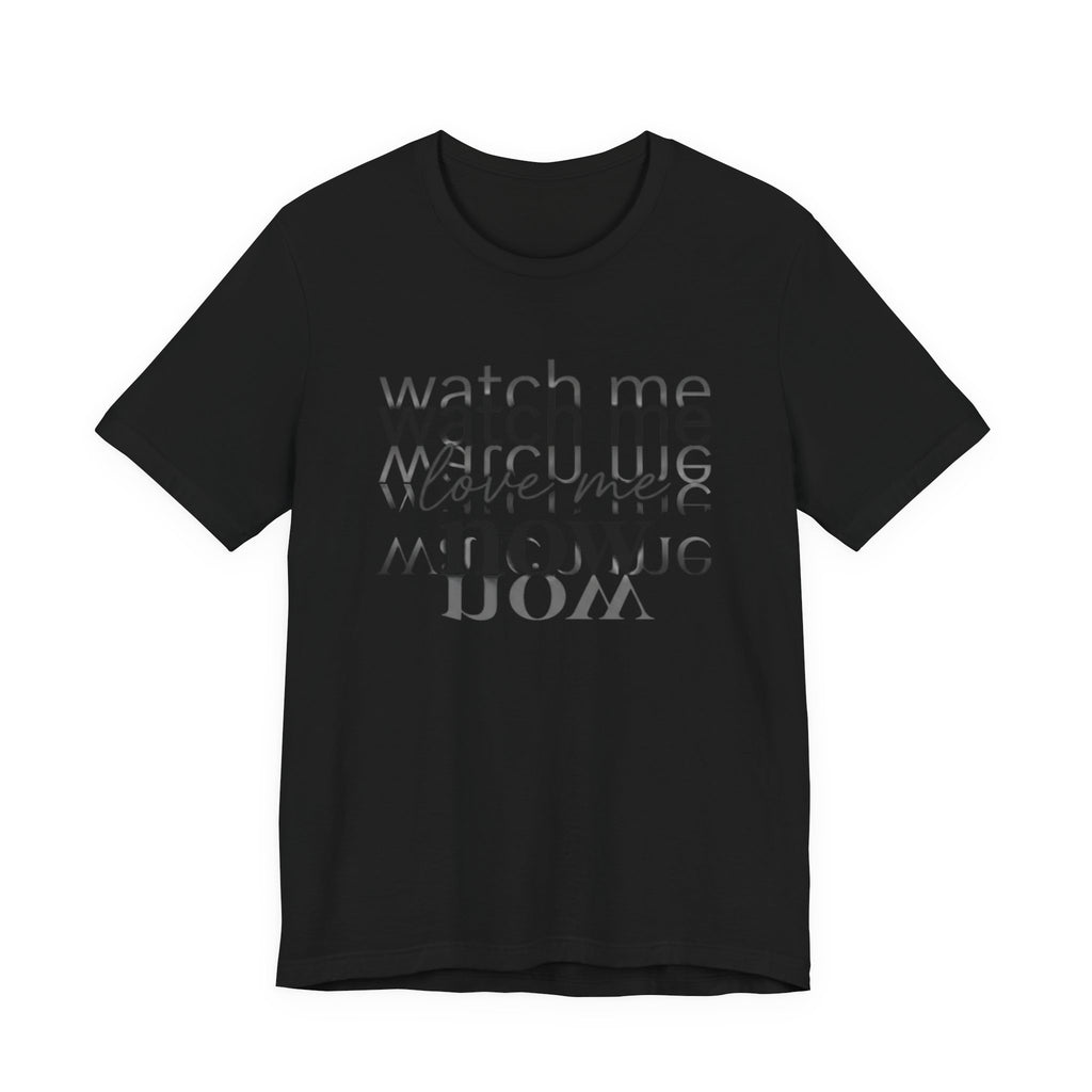 T-Shirt — "Watch Me Love Me Now" Minimalist Typography Tee