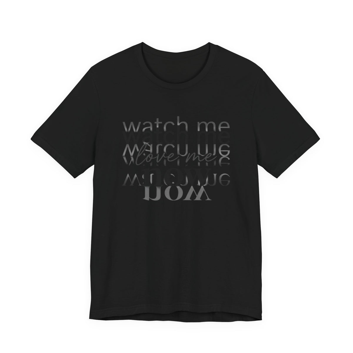 T-Shirt — "Watch Me Love Me Now" Minimalist Typography Tee