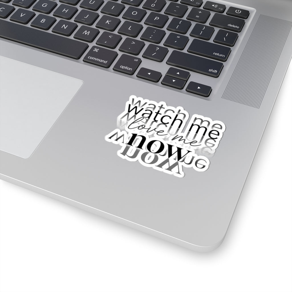 Watch Me Love Me Now — Motivational Kiss-Cut Sticker