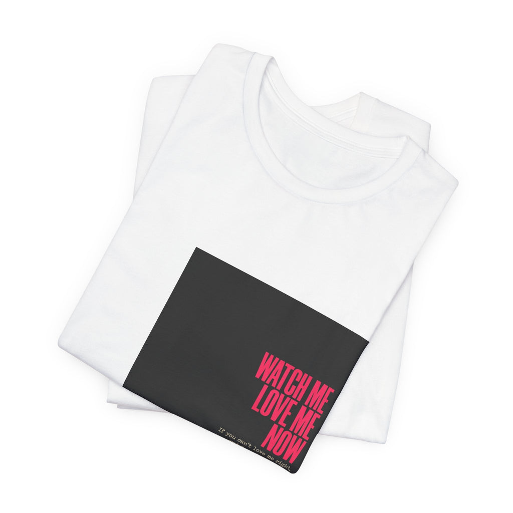 Watch Me Love Me Now T-Shirt — Bold Minimalist Graphic Tee