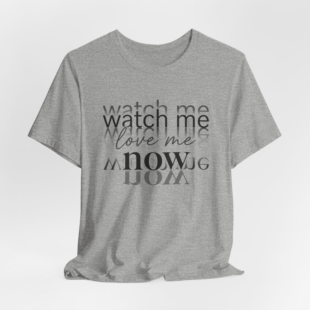 T-Shirt — "Watch Me Love Me Now" Minimalist Typography Tee