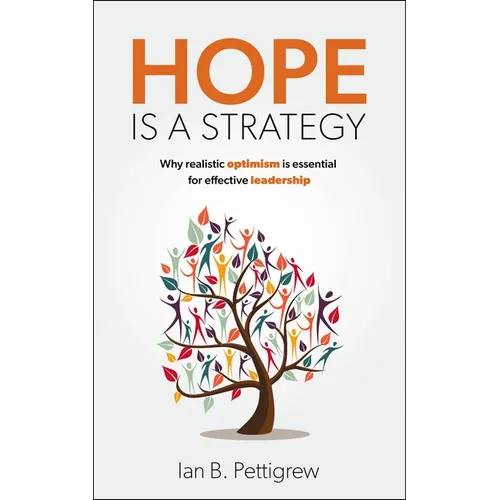 Hope Is a Strategy: Why Realistic Optimism Is Essential for Effective Leadership - Hardcover
