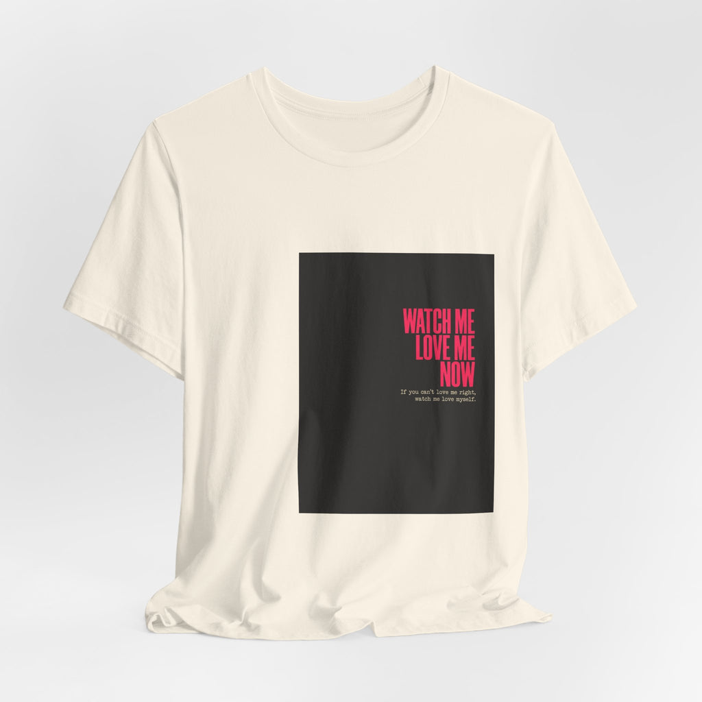 Watch Me Love Me Now T-Shirt — Bold Minimalist Graphic Tee