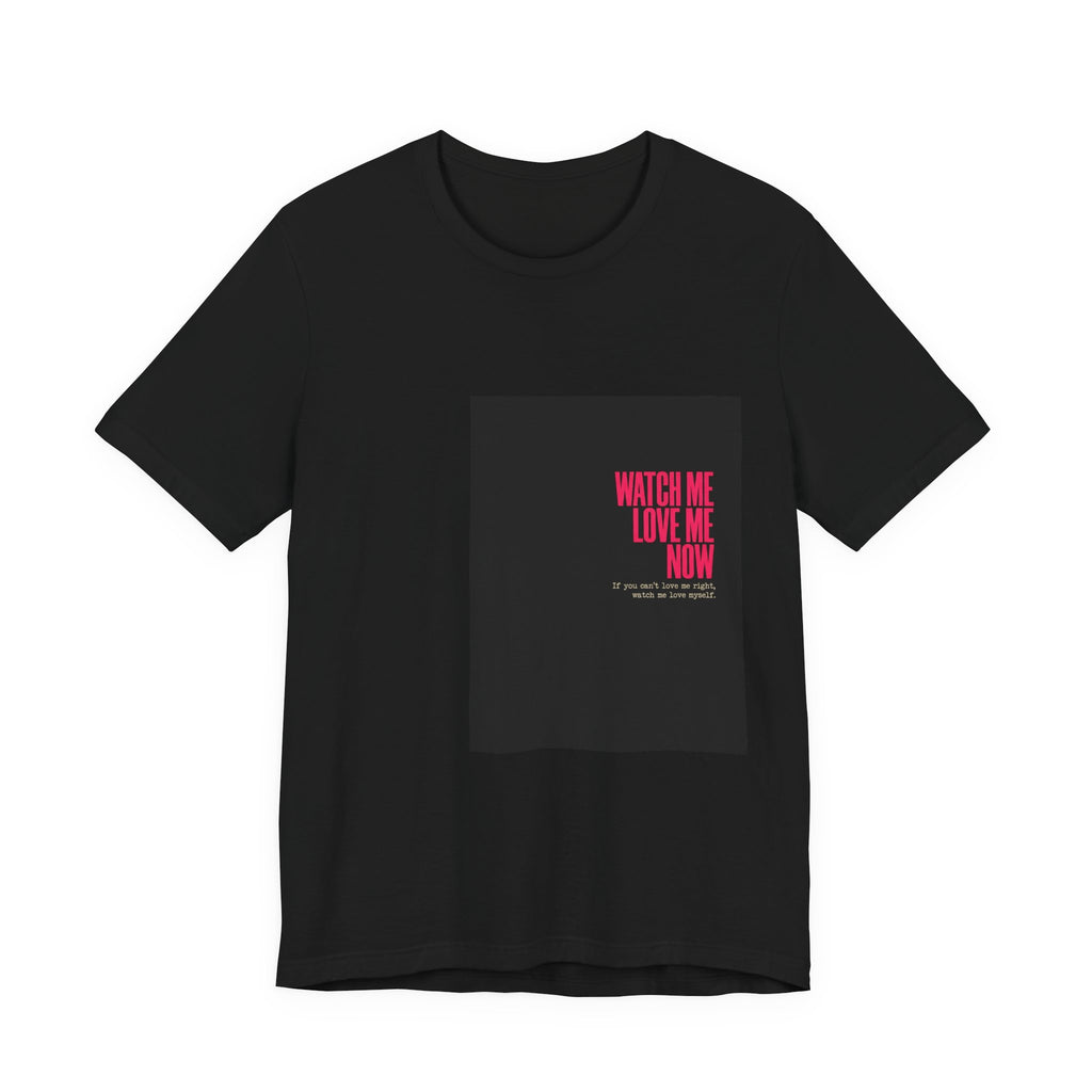 Watch Me Love Me Now T-Shirt — Bold Minimalist Graphic Tee