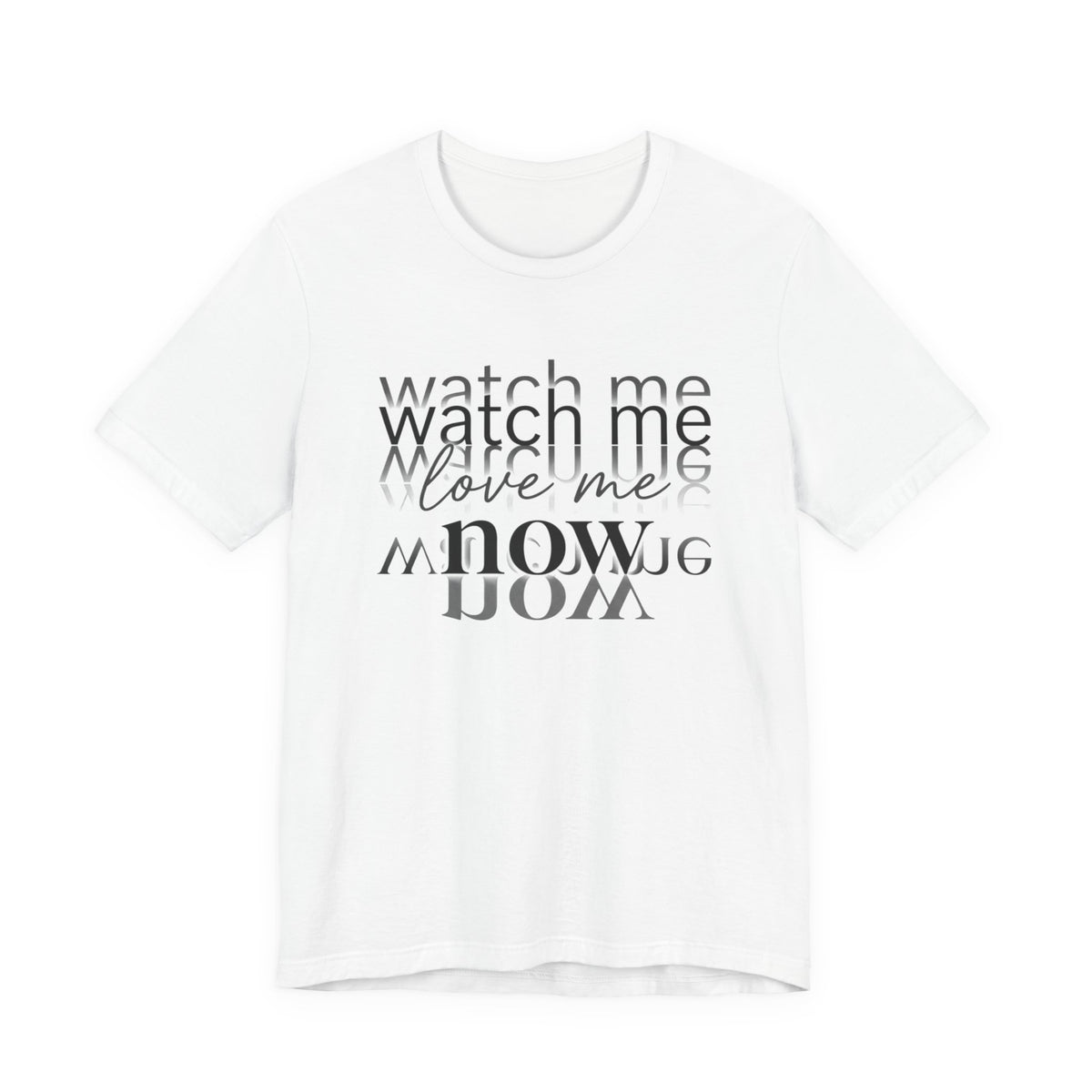 T-Shirt — "Watch Me Love Me Now" Minimalist Typography Tee