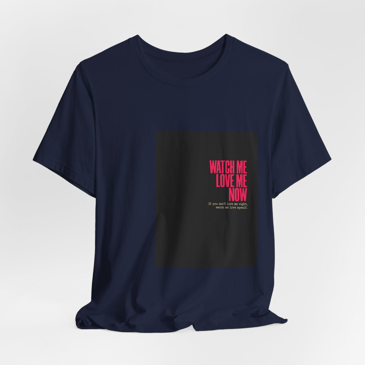 Watch Me Love Me Now T-Shirt — Bold Minimalist Graphic Tee