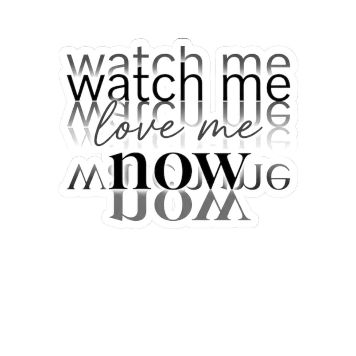 Watch Me Love Me Now — Motivational Kiss-Cut Sticker