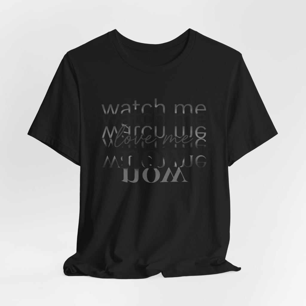 T-Shirt — "Watch Me Love Me Now" Minimalist Typography Tee