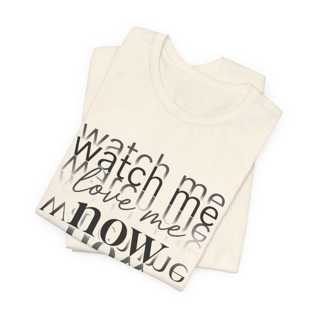 T-Shirt — "Watch Me Love Me Now" Minimalist Typography Tee