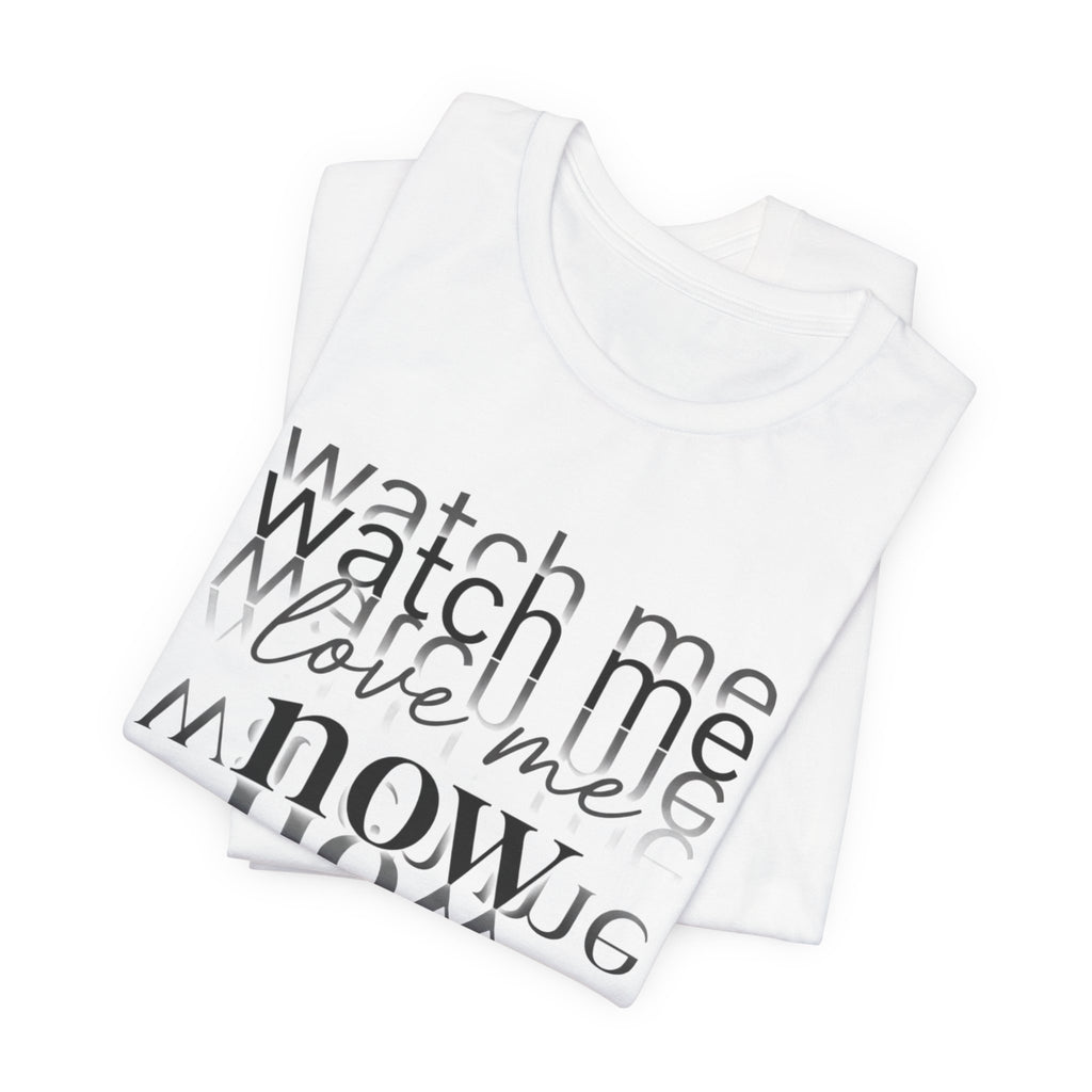 T-Shirt — "Watch Me Love Me Now" Minimalist Typography Tee