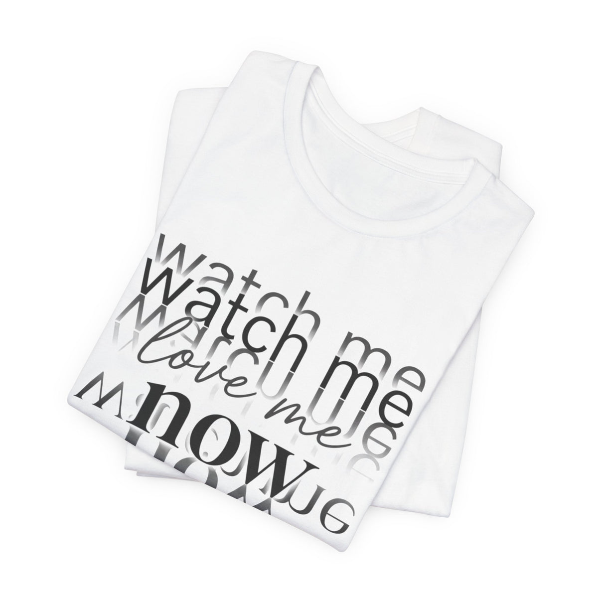 T-Shirt — "Watch Me Love Me Now" Minimalist Typography Tee