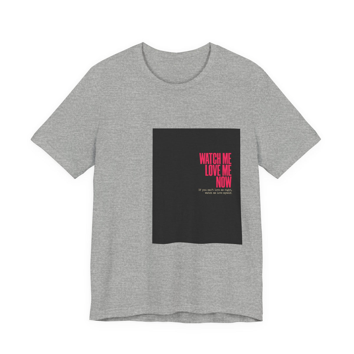 Watch Me Love Me Now T-Shirt — Bold Minimalist Graphic Tee