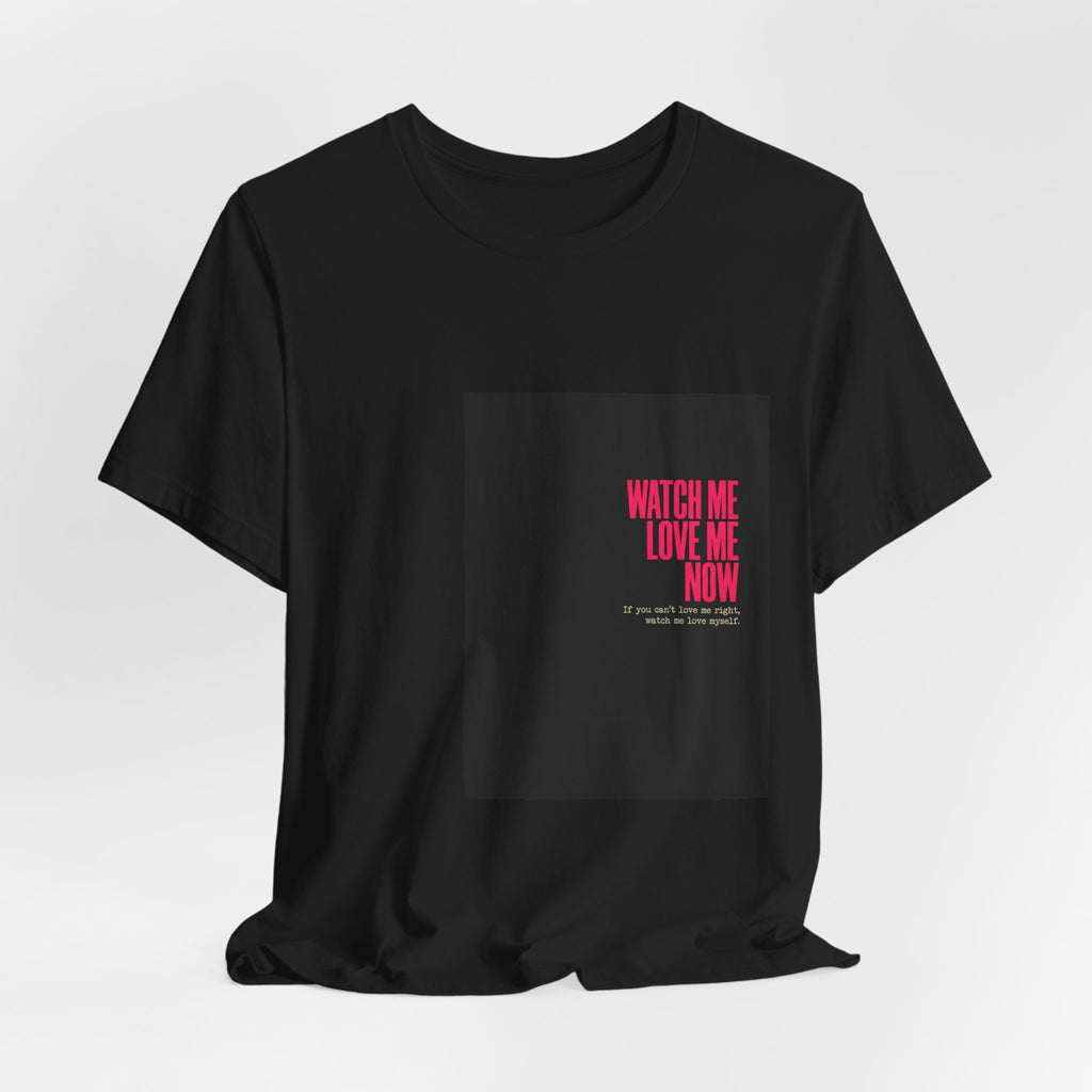 Watch Me Love Me Now T-Shirt — Bold Minimalist Graphic Tee