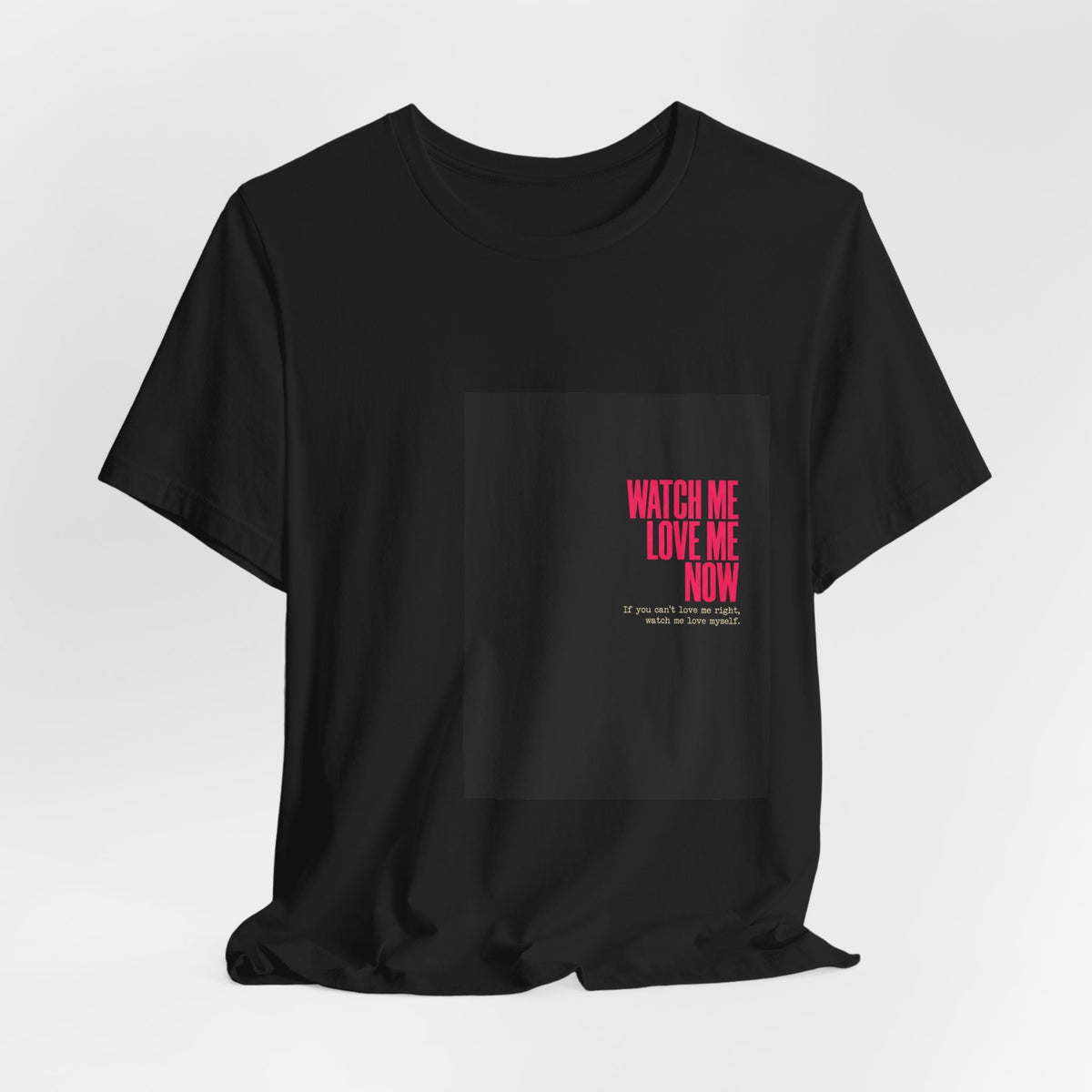 Watch Me Love Me Now T-Shirt — Bold Minimalist Graphic Tee