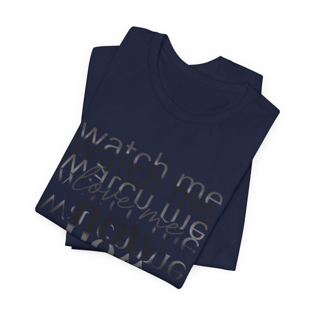 T-Shirt — "Watch Me Love Me Now" Minimalist Typography Tee
