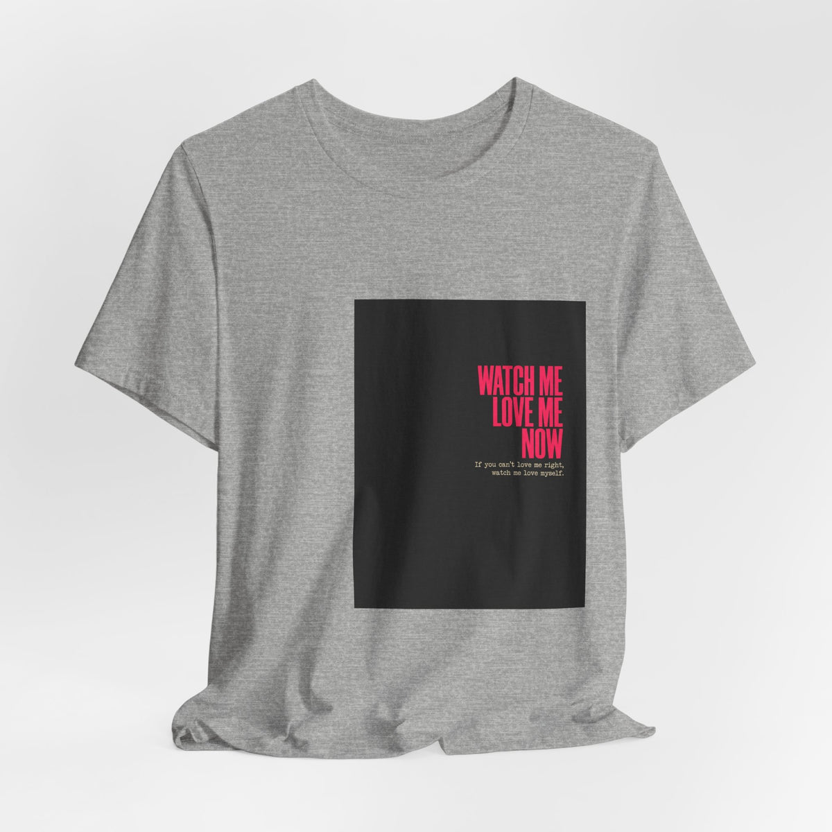 Watch Me Love Me Now T-Shirt — Bold Minimalist Graphic Tee