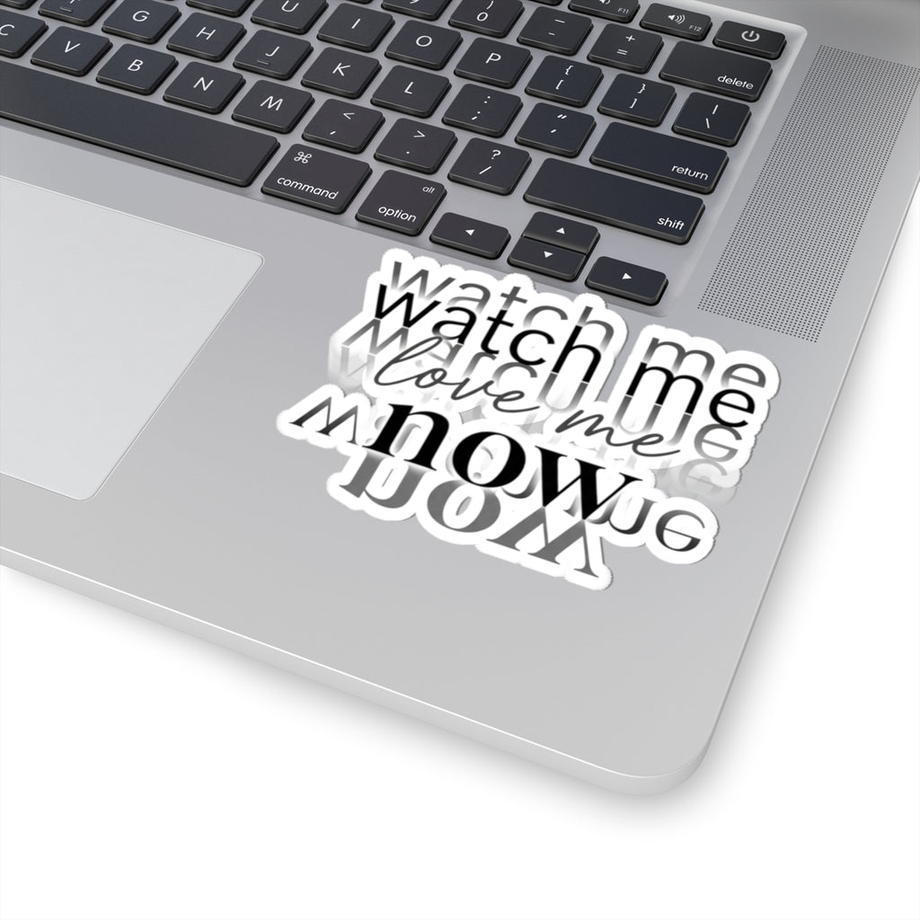 Watch Me Love Me Now — Motivational Kiss-Cut Sticker