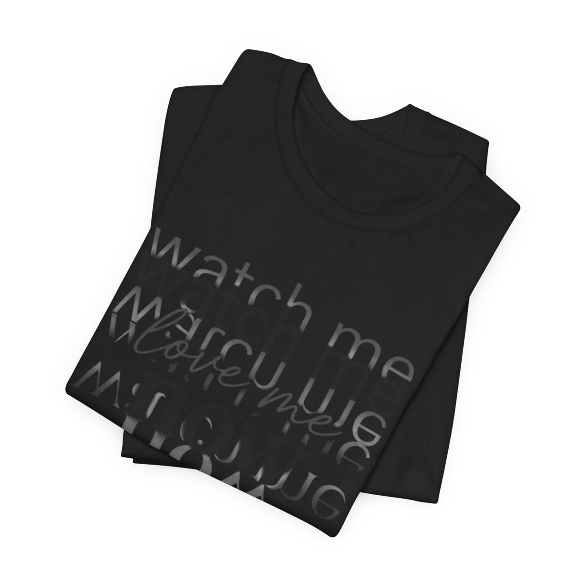 T-Shirt — "Watch Me Love Me Now" Minimalist Typography Tee