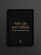 Soft Life Isn't Selfish - The Self-Reclamation Guide - digital workbook cover